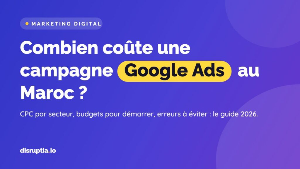 Combien coûte une campagne Google Ads au Maroc, par Disruptia